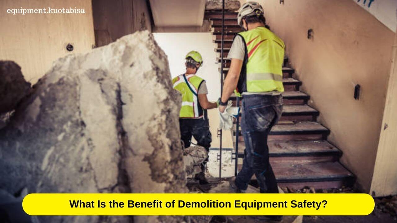What Is the Benefit of Demolition Equipment Safety
